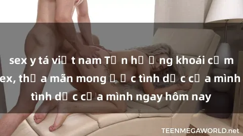 sex y tá việt nam Tận hưởng khoái cảm với gái xinh sex, thỏa mãn mong ước tình dục của mình ngay hôm nay