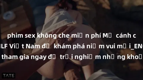 phim sex không che miễn phí Mở cánh cửa thế giới sex MILF Việt Nam để khám phá niềm vui mới_ENCODE_
. Hãy tham gia ngay để trải nghiệm những khoảnh khắc đầy kích thích và đam mê.
