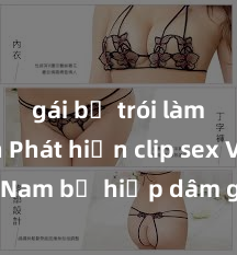 gái bị trói làm tình Phát hiện clip sex Việt Nam bị hiếp dâm gây bức xúc trong cộng đồng mạng