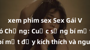 xem phim sex Sex Gái Việt Nam Có Chồng: Cuộc sống bí mật đầy kích thích và nguy hiểm