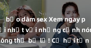 bạo dâm sex Xem ngay phim sex mới nhất với những cảnh nóng hổi không thể bỏ lỡ! Cơ hội tận hưởng những khoảnh khắc đầy kích thích ngay hôm nay!