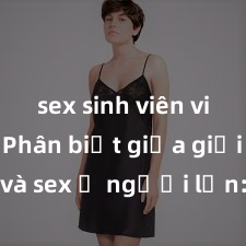 sex sinh viên vietsub Phân biệt giữa giới tính và sex ở người lớn: Tìm hiểu sự khác biệt và yếu tố quyết định