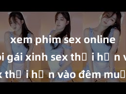 xem phim sex online Cặp đôi gái xinh sex thổi hồn vào đêm muộn