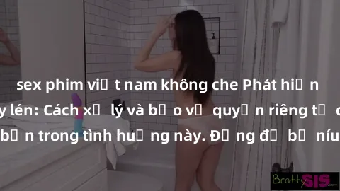 sex phim việt nam không che Phát hiện video sex bị quay lén: Cách xử lý và bảo vệ quyền riêng tư của bạn trong tình huống này. Đừng để bị níu giữ bởi sự xâm phạm này.
