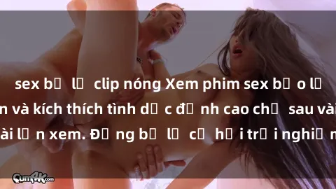 sex bị lộ clip nóng Xem phim sex bạo lực vietsub, hấp dẫn và kích thích tình dục đỉnh cao chỉ sau vài lần xem. Đừng bỏ lỡ cơ hội trải nghiệm cảm giác mới lạ này!
