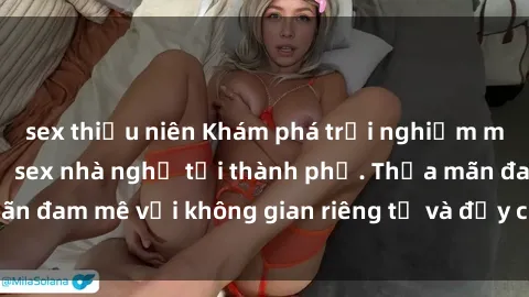 sex thiếu niên Khám phá trải nghiệm mới lạ với dịch vụ sex nhà nghỉ tại thành phố. Thỏa mãn đam mê với không gian riêng tư và đầy cảm xúc, độc đáo.