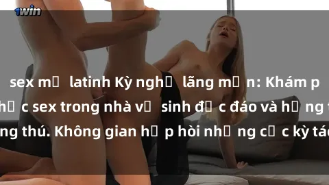 sex mỹ latinh Kỳ nghỉ lãng mạn: Khám phá cách thưởng thức sex trong nhà vệ sinh độc đáo và hứng thú. Không gian hẹp hòi nhưng cực kỳ táo bạo và gợi cảm.