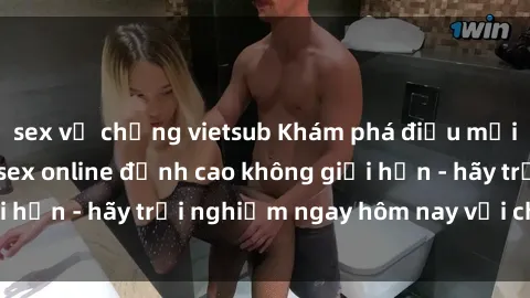 sex vợ chồng vietsub Khám phá điều mới mẻ với dịch vụ sex online đỉnh cao không giới hạn - hãy trải nghiệm ngay hôm nay với chúng tôi!