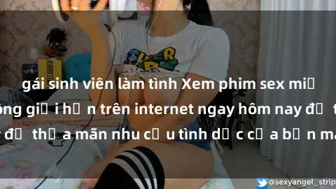 gái sinh viên làm tình Xem phim sex miễn phí hoàn toàn không giới hạn trên internet ngay hôm nay để thỏa mãn nhu cầu tình dục của bạn mà không tốn chi phí.