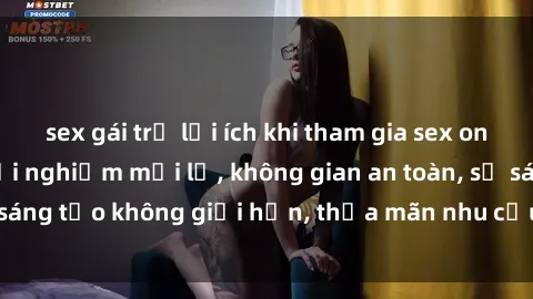sex gái trẻ lợi ích khi tham gia sex online không che: Trải nghiệm mới lạ, không gian an toàn, sự sáng tạo không giới hạn, thỏa mãn nhu cầu tình dục của bạn.