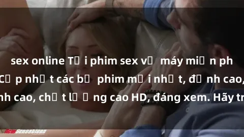 sex online Tải phim sex về máy miễn phí và nhanh chóng - Cập nhật các bộ phim mới nhất, đỉnh cao, chất lượng cao HD, đáng xem. Hãy trải nghiệm ngay!