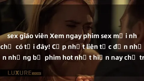 sex giáo viên Xem ngay phim sex mới nhất, hấp dẫn nhất chỉ có tại đây! Cập nhật liên tục đến những bộ phim hot nhất hiện nay chỉ trong vài cú click!