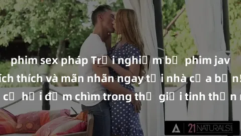 phim sex pháp Trải nghiệm bộ phim jav không che đầy kích thích và mãn nhãn ngay tại nhà của bạn! Đừng bỏ lỡ cơ hội đắm chìm trong thế giới tinh thần mới mẻ mà bộ phim này mang đến!