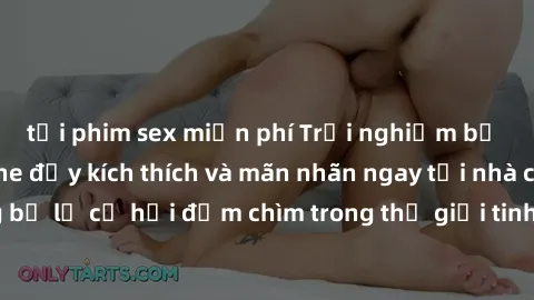 tải phim sex miễn phí Trải nghiệm bộ phim jav không che đầy kích thích và mãn nhãn ngay tại nhà của bạn! Đừng bỏ lỡ cơ hội đắm chìm trong thế giới tinh thần mới mẻ mà bộ phim này mang đến!