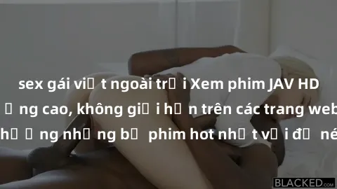 sex gái việt ngoài trời Xem phim JAV HD miễn phí chất lượng cao, không giới hạn trên các trang web uy tín. Yên tâm tận hưởng những bộ phim hot nhất với độ nét sắc sảo, đẹp mắt ngay tại nhà. Hãy trải n