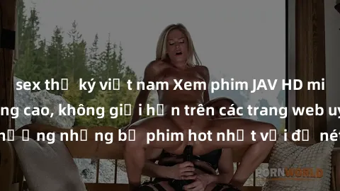 sex thư ký việt nam Xem phim JAV HD miễn phí chất lượng cao, không giới hạn trên các trang web uy tín. Yên tâm tận hưởng những bộ phim hot nhất với độ nét sắc sảo, đẹp mắt ngay tại nhà. Hãy trải nghiệ