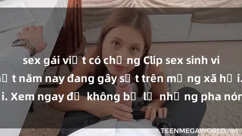 sex gái việt có chồng Clip sex sinh viên mới nhất hot nhất năm nay đang gây sốt trên mạng xã hội. Xem ngay để không bỏ lỡ những pha nóng không thể bỏ qua!