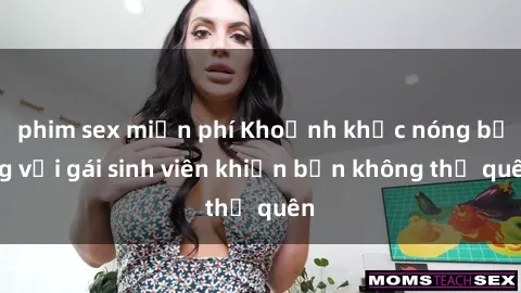 phim sex miễn phí Khoảnh khắc nóng bỏng với gái sinh viên khiến bạn không thể quên