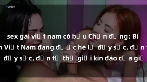 sex gái việt nam có bầu Chấn động: Bí mật về sex nữ sinh Việt Nam đang được hé lộ đầy sốc, đến từ thế giới kín đáo của giới trẻ.