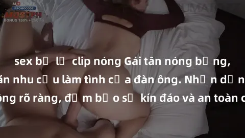 sex bị lộ clip nóng Gái tân nóng bỏng, dâm đãng thỏa mãn nhu cầu làm tình của đàn ông. Nhận dạng không rõ ràng, đảm bảo sự kín đáo và an toàn cho trải nghiệm tuyệt vời.