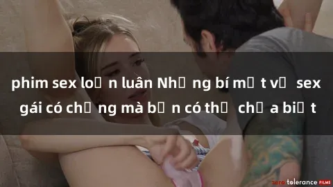 phim sex loạn luân Những bí mật về sex gái có chồng mà bạn có thể chưa biết