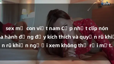 sex mẹ con việt nam Cập nhật clip nóng BDSM: Những pha hành động đầy kích thích và quyến rũ khiến người xem không thể rời mắt. Đừng bỏ lỡ!