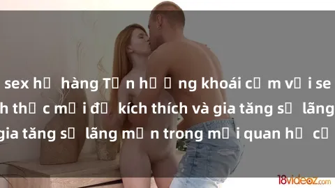 sex họ hàng Tận hưởng khoái cảm với sex ngoài trời: Cách thức mới để kích thích và gia tăng sự lãng mạn trong mối quan hệ của bạn!
