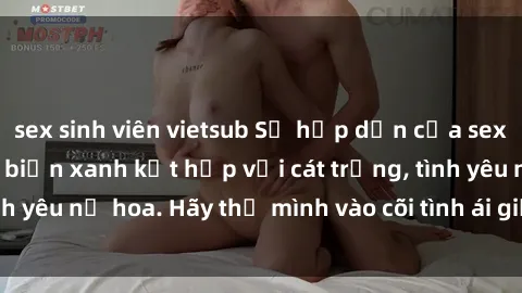 sex sinh viên vietsub Sự hấp dẫn của sex bãi biển: Khi sóng biển xanh kết hợp với cát trắng, tình yêu nở hoa. Hãy thả mình vào cõi tình ái giữa sóng biển!