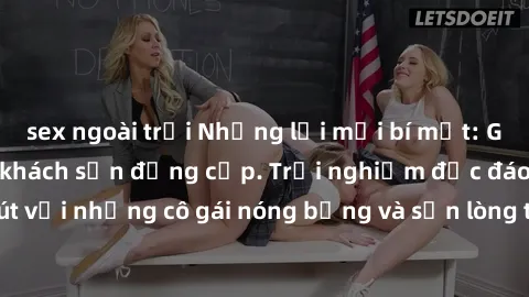 sex ngoài trời Những lời mời bí mật: Gái Việt làm tình ở khách sạn đẳng cấp. Trải nghiệm độc đáo và cuốn hút với những cô gái nóng bỏng và sẵn lòng thỏa mãn mọi nhu cầu của bạn.