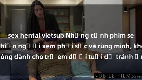 sex hentai vietsub Những cảnh phim sex bạo dâm nhóm khiến người xem phải sốc và rùng mình, không dành cho trẻ em dưới tuổi để tránh ảnh hưởng tiêu cực.
