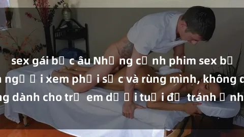 sex gái bắc âu Những cảnh phim sex bạo dâm nhóm khiến người xem phải sốc và rùng mình, không dành cho trẻ em dưới tuổi để tránh ảnh hưởng tiêu cực.