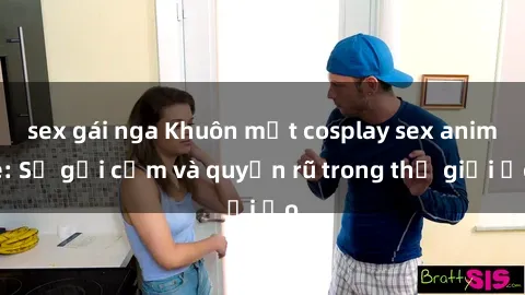 sex gái nga Khuôn mặt cosplay sex anime: Sự gợi cảm và quyến rũ trong thế giới ảo