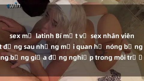 sex mỹ latinh Bí mật về sex nhân viên văn phòng: Sự thật đằng sau những mối quan hệ nóng bỏng giữa đồng nghiệp trong môi trường làm việc.