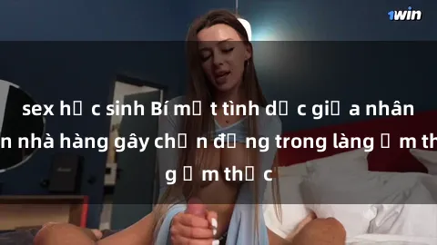 sex học sinh Bí mật tình dục giữa nhân viên nhà hàng gây chấn động trong làng ẩm thực