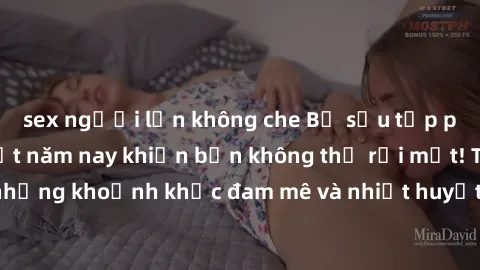 sex người lớn không che Bộ sưu tập phim sex Mỹ hot nhất năm nay khiến bạn không thể rời mắt! Tận hưởng những khoảnh khắc đam mê và nhiệt huyết trong các tác phẩm nóng bỏng này!