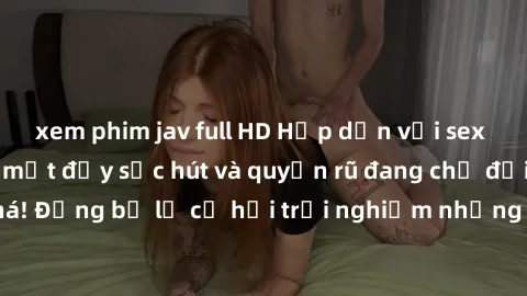 xem phim jav full HD Hấp dẫn với sex Mỹ đen: Những bí mật đầy sức hút và quyến rũ đang chờ đợi bạn khám phá! Đừng bỏ lỡ cơ hội trải nghiệm những khoảnh khắc mãnh liệt và đam mê!