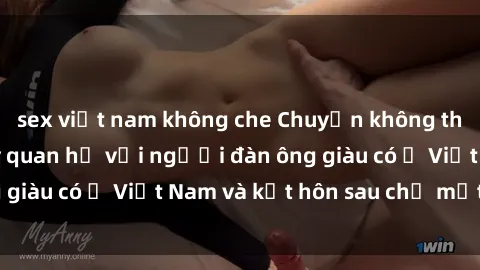 sex việt nam không che Chuyện không thể tin nổi: Gái Tây quan hệ với người đàn ông giàu có ở Việt Nam và kết hôn sau chỉ một tháng