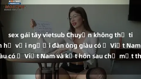 sex gái tây vietsub Chuyện không thể tin nổi: Gái Tây quan hệ với người đàn ông giàu có ở Việt Nam và kết hôn sau chỉ một tháng