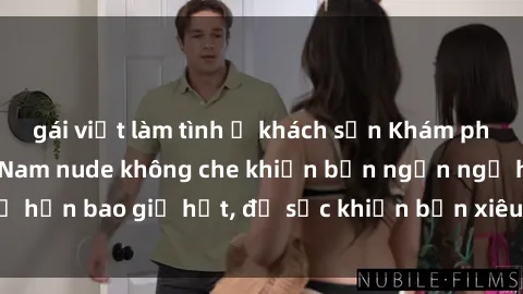 gái việt làm tình ở khách sạn Khám phá vẻ đẹp gái Việt Nam nude không che khiến bạn ngẩn ngơ hơn bao giờ hết, đủ sức khiến bạn xiêu lòng đến ngất ngây