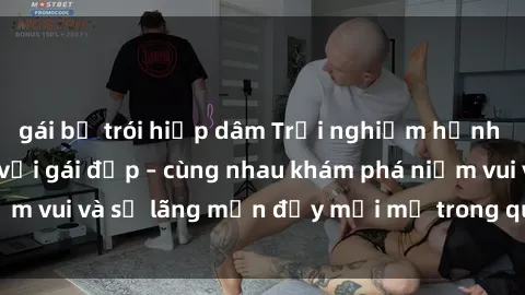 gái bị trói hiếp dâm Trải nghiệm hạnh phúc khi làm tình với gái đẹp – cùng nhau khám phá niềm vui và sự lãng mạn đầy mới mẻ trong quan hệ của bạn.