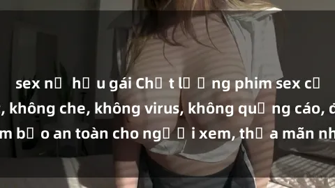 sex nữ hầu gái Chất lượng phim sex cập nhật mới nhất, không che, không virus, không quảng cáo, đảm bảo an toàn cho người xem, thỏa mãn nhu cầu tình dục của bạn.