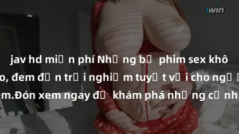 jav hd miễn phí Những bộ phim sex không che HD đỉnh cao, đem đến trải nghiệm tuyệt vời cho người xem.Đón xem ngay để khám phá những cảnh quay đẹp mắt và kích thích.