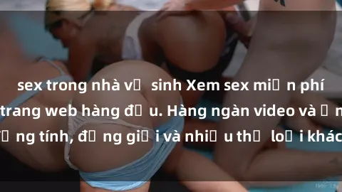sex trong nhà vệ sinh Xem sex miễn phí ngay tại địa chỉ trang web hàng đầu. Hàng ngàn video và ảnh đồng tính, đồng giới và nhiều thể loại khác đang chờ bạn khám phá.