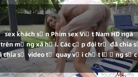 sex khách sạn Phim sex Việt Nam HD ngày càng phổ biến trên mạng xã hội. Các cặp đôi trẻ đã chia sẻ video tự quay với chất lượng sắc nét, gợi cảm.