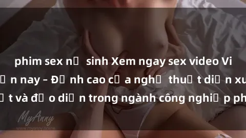 phim sex nữ sinh Xem ngay sex video Việt Nam hot nhất hiện nay – Đỉnh cao của nghệ thuật diễn xuất và đạo diễn trong ngành công nghiệp phim người lớn tại đây!