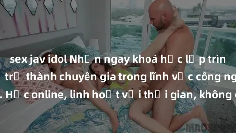 sex jav idol Nhận ngay khoá học lập trình Java miễn phí để trở thành chuyên gia trong lĩnh vực công nghệ thông tin. Học online, linh hoạt với thời gian, không giới hạn địa điểm. Đăng ký ngay!