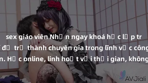 sex giáo viên Nhận ngay khoá học lập trình Java miễn phí để trở thành chuyên gia trong lĩnh vực công nghệ thông tin. Học online, linh hoạt với thời gian, không giới hạn địa điểm. Đăng ký ngay!