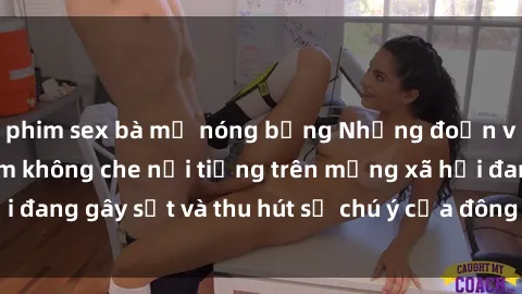 phim sex bà mẹ nóng bỏng Những đoạn video sex Việt Nam không che nổi tiếng trên mạng xã hội đang gây sốt và thu hút sự chú ý của đông đảo người xem.