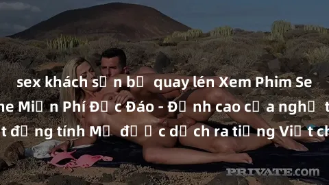 sex khách sạn bị quay lén Xem Phim Sex Mỹ Vietsub Online Miễn Phí Độc Đáo - Đỉnh cao của nghệ thuật đồng tính Mỹ được dịch ra tiếng Việt cho người xem hiểu rõ hơn.