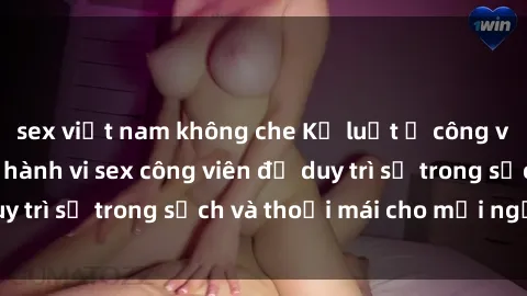 sex việt nam không che Kỷ luật ở công viên: Chấn chỉnh hành vi sex công viên để duy trì sự trong sạch và thoải mái cho mọi người.
